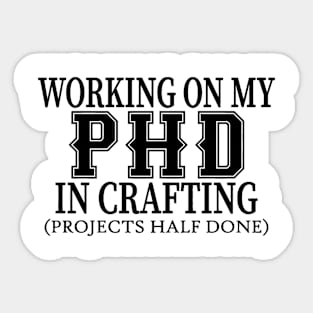 Working On My PHD In Crafting Sticker